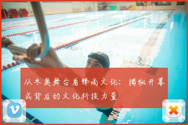 从冬奥舞台看锋尚文化：揭秘开幕式背后的文化科技力量